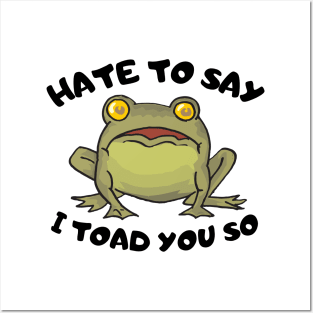 Hate To Say I Toad You So Posters and Art